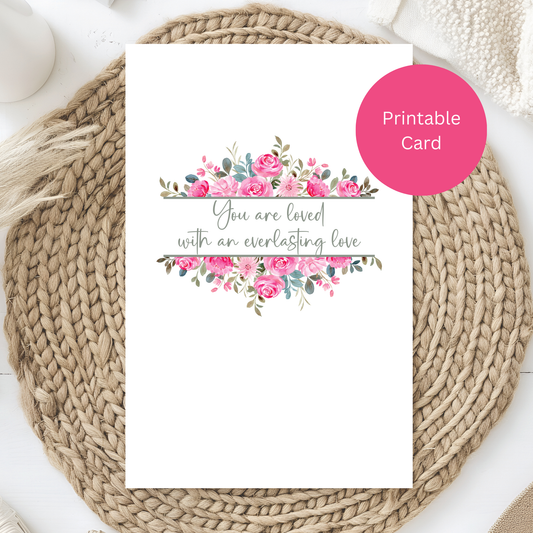 Printable Floral Encouragement Card – “You Are Loved with an Everlasting Love” – Digital Download for Birthdays, Comfort, Faith & Inspiration